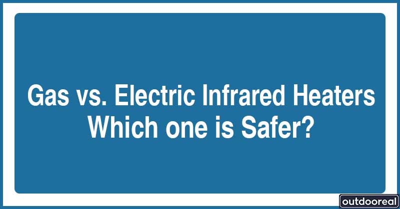 Gas-vs.-Electric-Infrared-Heaters;-Which-one-is-Safer​